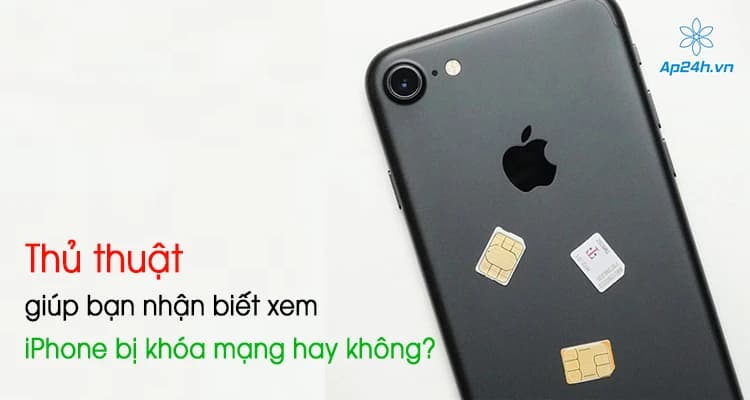 Thủ thuật giúp bạn nhận biết xem iPhone bị khóa mạng hay không?