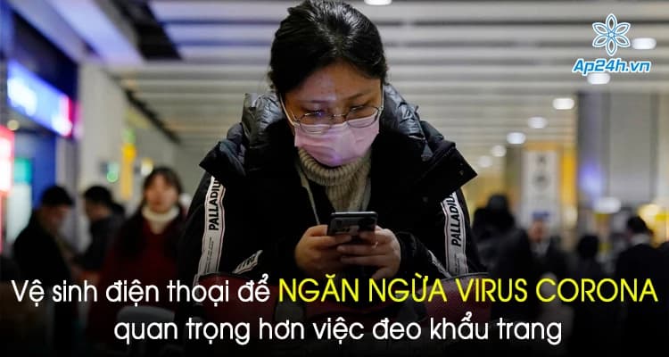 Vệ sinh điện thoại để ngăn ngừa virus Corona quan trọng hơn việc đeo khẩu trang