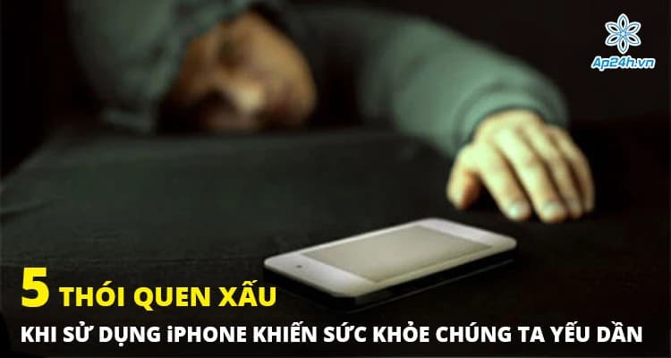 5 thói quen xấu khi sử dụng iPhone khiến sức khỏe bạn yếu dần
