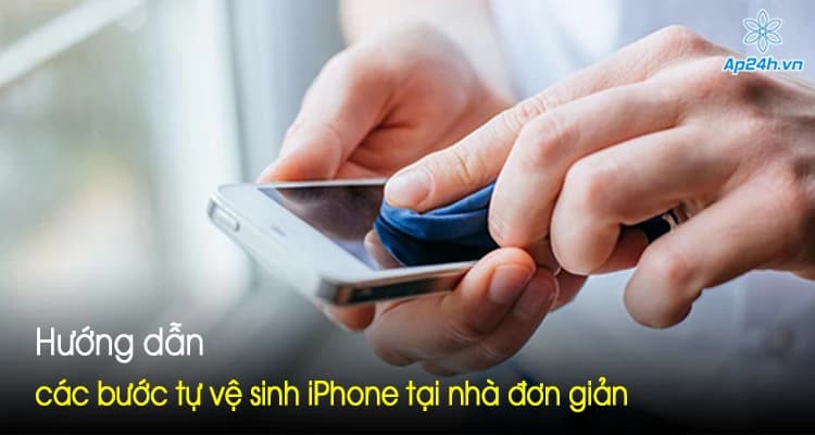 Hướng dẫn các bước tự vệ sinh iPhone tại nhà đơn giản