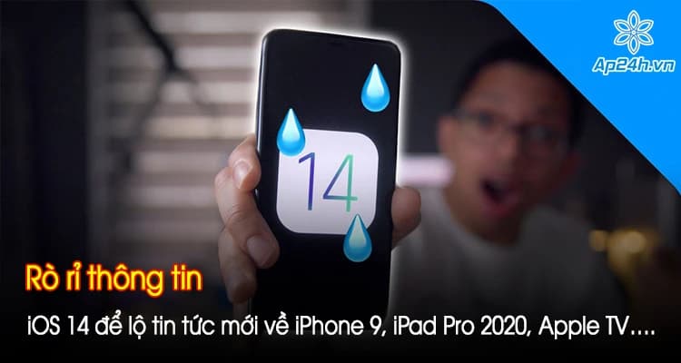 Rò rỉ thông tin iOS 14 để lộ tin tức mới về iPhone 9, iPad Pro 2020, Apple TV….