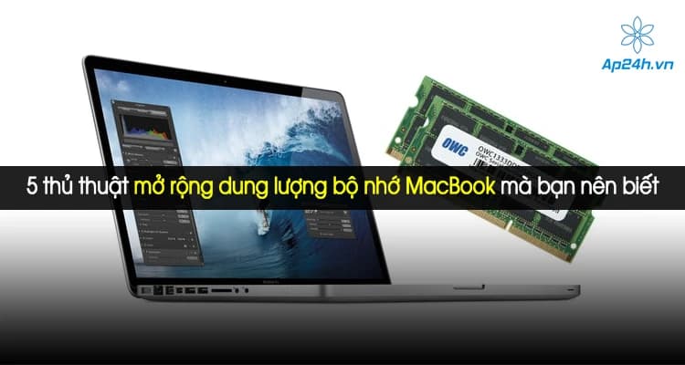 5 thủ thuật mở rộng dung lượng bộ nhớ MacBook mà bạn nên biết