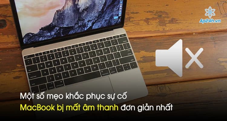 Một số mẹo khắc phục sự cố MacBook bị mất âm thanh đơn giản nhất