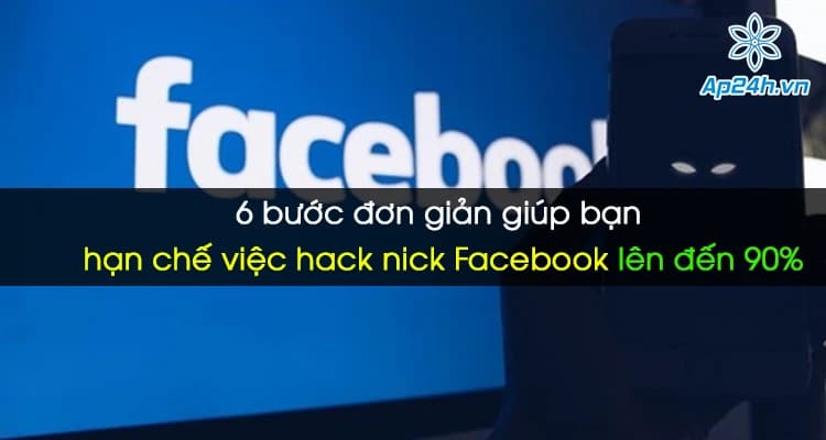 6 bước đơn giản giúp bạn hạn chế việc hack nick Facebook lên đến 90%