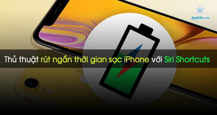 Thủ thuật rút ngắn thời gian sạc iPhone với Siri Shortcuts
