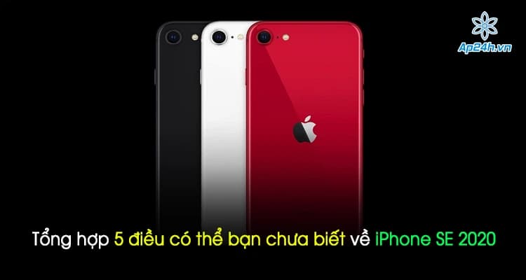 Tổng hợp 5 điều có thể bạn chưa biết về iPhone SE 2020