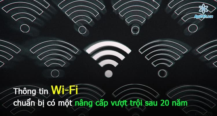 Thông tin Wi-Fi chuẩn bị có một nâng cấp vượt trội sau 20 năm
