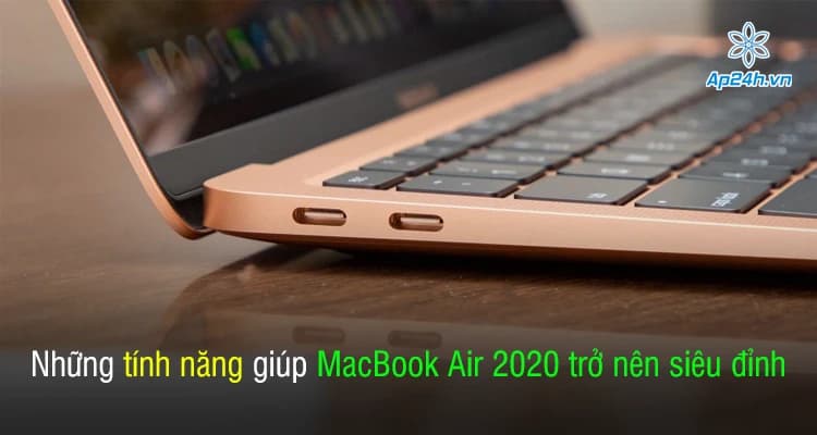 Những tính năng giúp MacBook Air 2020 trở nên siêu đỉnh