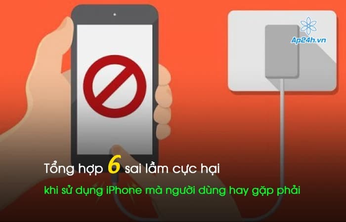 Tổng hợp 6 sai lầm cực hại khi sử dụng iPhone mà người dùng hay gặp phải