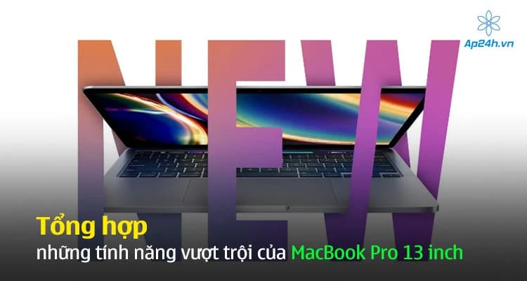 Tổng hợp những tính năng vượt trội của MacBook Pro 13 inch
