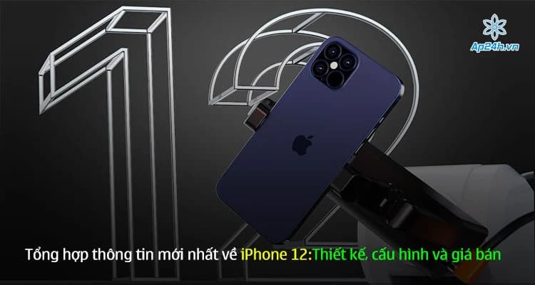 Tổng hợp thông tin mới nhất về iPhone 12:Thiết kế, cấu hình và giá bán