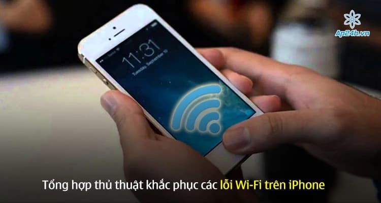 Tổng hợp thủ thuật khắc phục các lỗi Wi-Fi trên iPhone