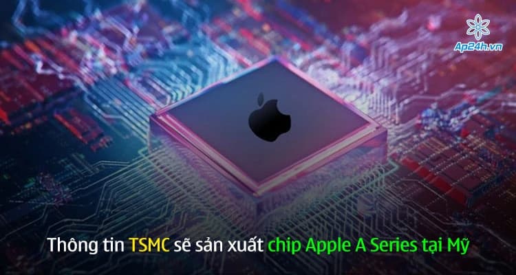 Thông tin TSMC sẽ sản xuất chip Apple A Series tại Mỹ