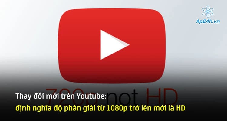 Thay đổi mới trên Youtube: định nghĩa độ phân giải từ 1080p trở lên mới là HD 