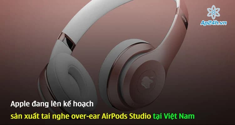 Apple đang lên kế hoạch sản xuất tai nghe over-ear AirPods Studio tại Việt Nam