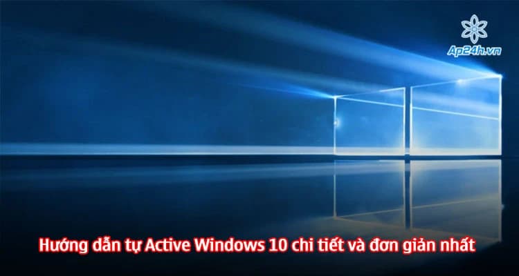 Hướng dẫn tự Active Windows 10 chi tiết và đơn giản nhất