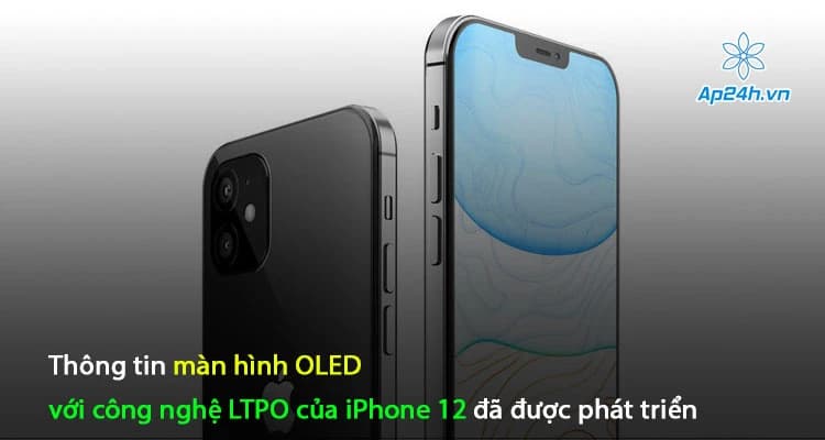 Thông tin màn hình OLED với công nghệ LTPO của iPhone 12 đã được phát triển