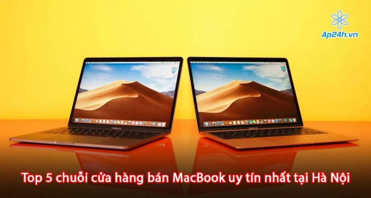 Top 5 chuỗi cửa hàng bán MacBook uy tín nhất tại Hà Nội