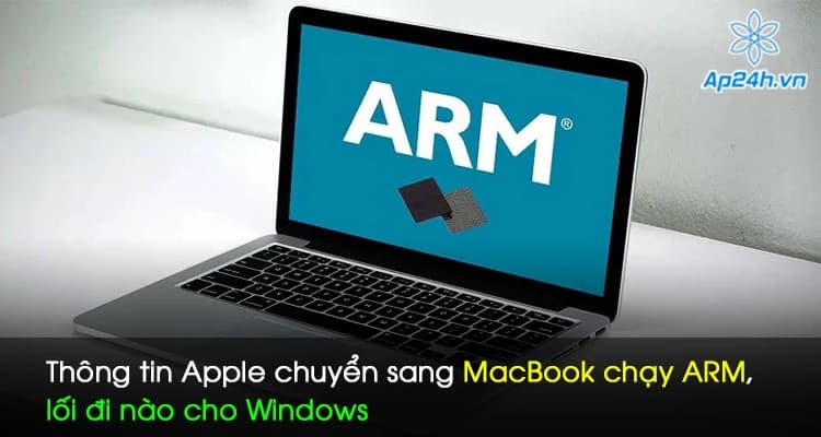 Thông tin Apple chuyển sang MacBook chạy ARM, lối đi nào cho Windows
