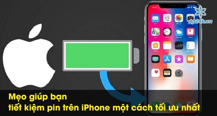 Mẹo giúp bạn tiết kiệm pin trên iPhone một cách tối ưu nhất