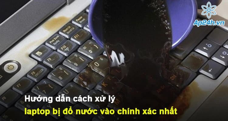 Hướng dẫn cách xử lý laptop bị đổ nước vào chính xác nhất