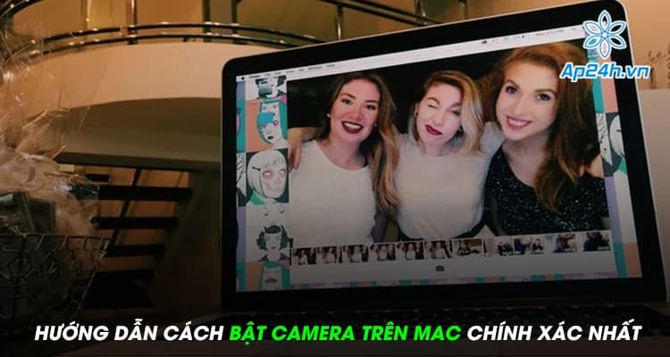 Hướng dẫn cách bật camera trên Mac chính xác nhất