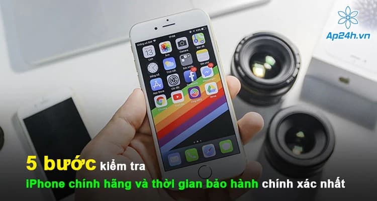 5 bước kiểm tra iPhone chính hãng và thời gian bảo hành chính xác nhất
