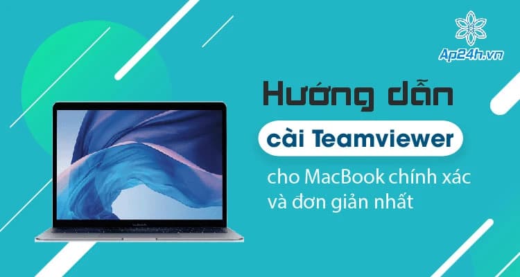Hướng dẫn cài Teamviewer cho MacBook chính xác và đơn giản nhất