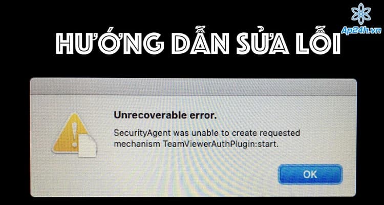 Hướng dẫn sửa lỗi: “Security Agent was unable to create requested mechanism TeamViewerAuthPlugin:start”