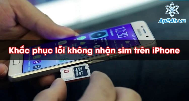 Cách khắc phục lỗi không nhận sim trên iPhone hiệu quả nhất