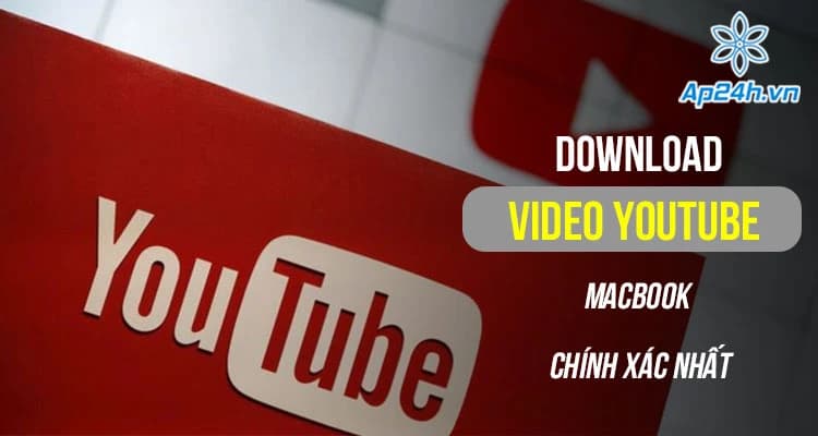 Hướng dẫn cách tải video youtube trên MacBook đơn giản nhất