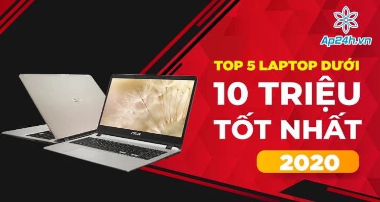 Top 5 laptop dưới 10 triệu tốt nhất 2020 bạn cần biết