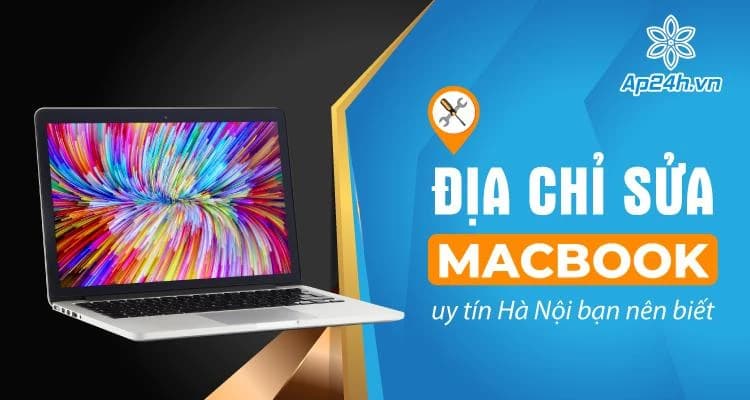 Địa chỉ sửa MacBook uy tín Hà Nội và TP.HCM bạn nên biết