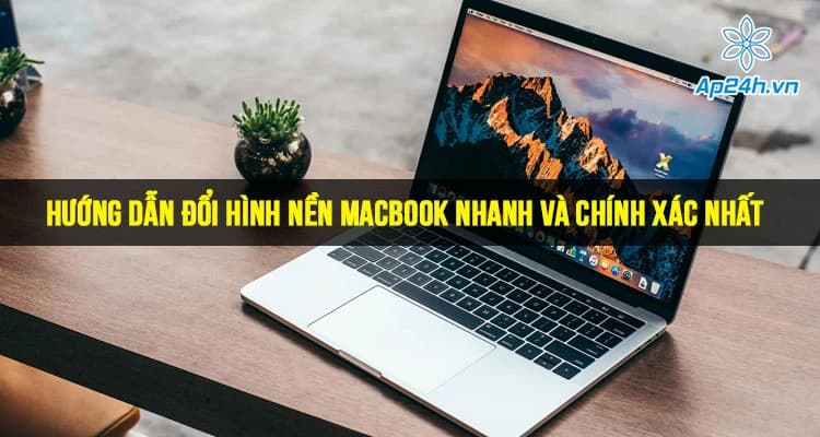 Hướng dẫn đổi hình nền MacBook nhanh và chính xác nhất