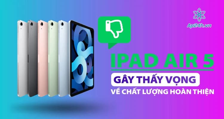 iPad Air 5 gây thất vọng về chất lượng hoàn thiện