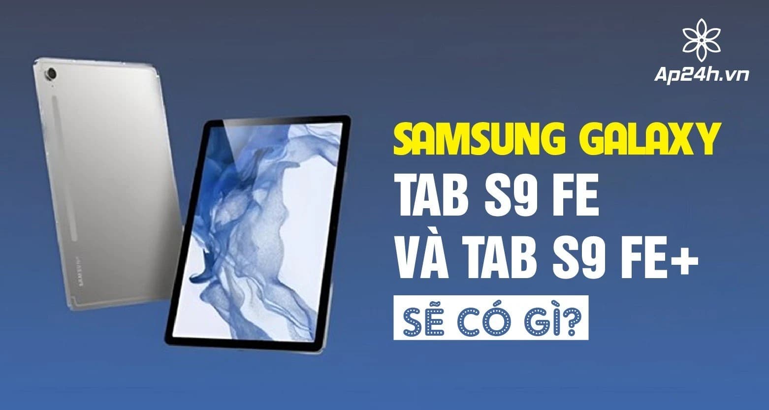 Samsung Galaxy Tab S9 FE và Tab S9 FE+ sẽ có gì?