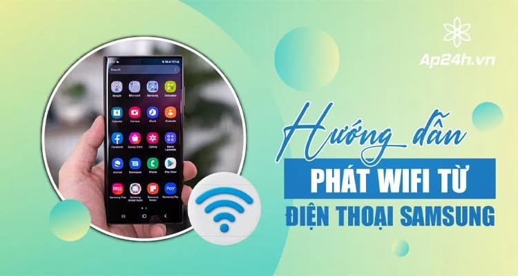 Cách phát wifi từ điện thoại Samsung sang máy tính, điện thoại cực đơn giản