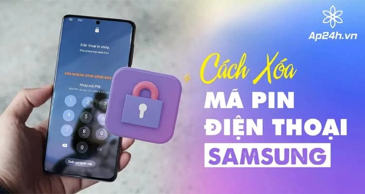 Cách Xóa Mã PIN Điện Thoại Samsung Dễ Dàng, Nhanh Chóng