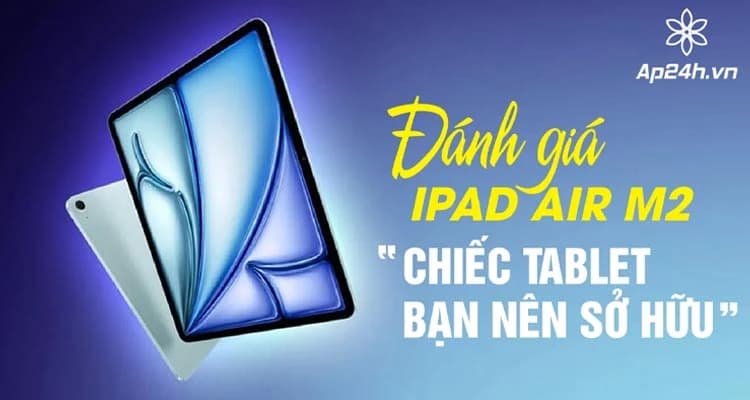 Đánh giá iPad Air 6 13 inch: Màn hình lớn, chip M2 và hơn thế nữa