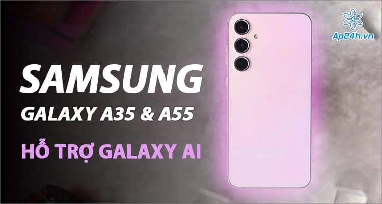 Galaxy A35 và Galaxy A55 sẽ được trang bị Galaxy AI