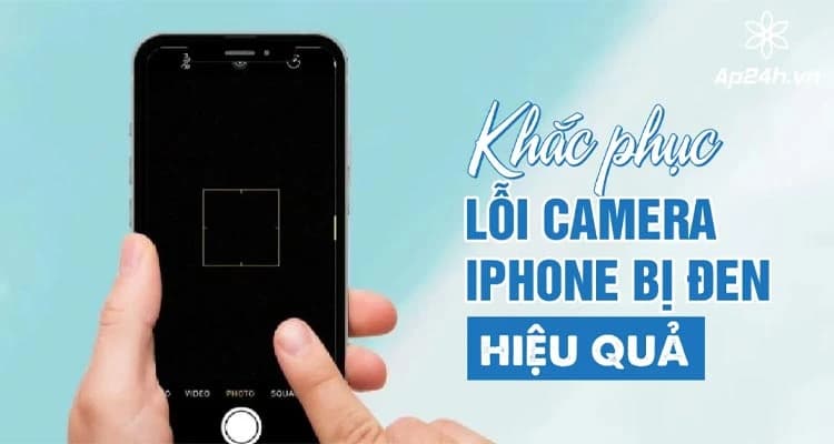 Lỗi camera iPhone bị đen: Nguyên nhân và cách khắc phục chi tiết