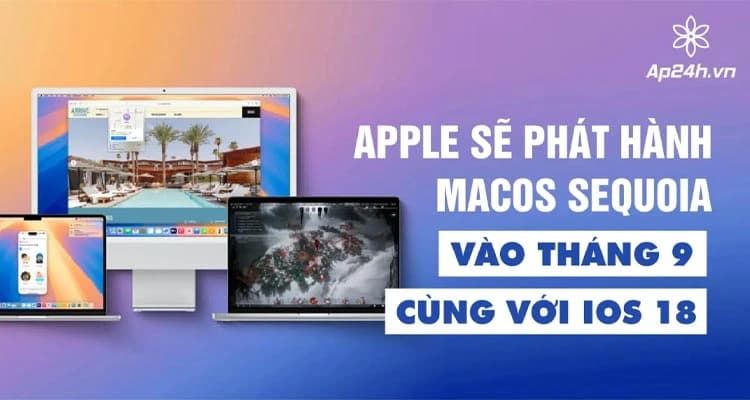Apple sẽ phát hành macOS Sequoia cùng lúc với iOS 18