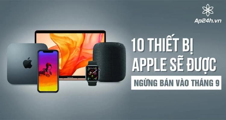10 thiết bị Apple sẽ được ngừng bán vào tháng 9/2024