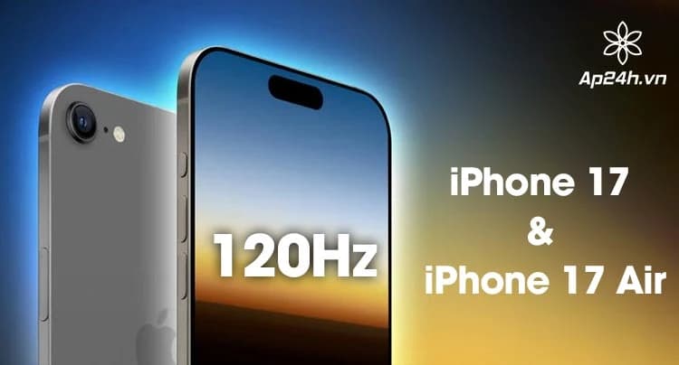 iPhone 17 và “iPhone 17 Air” sẽ có màn hình ProMotion 120Hz