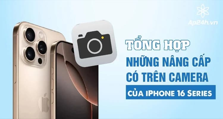 Tất cả các nâng cấp camera của iPhone 16 Series