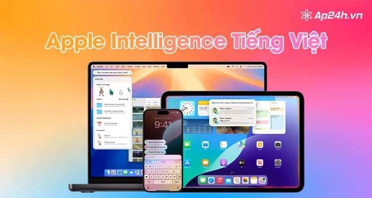 Thiết bị nào hỗ trợ Apple Intelligence? Khi nào hỗ trợ tiếng Việt?