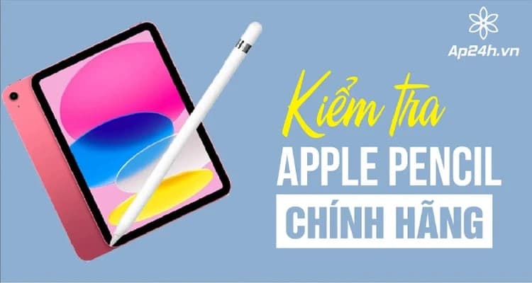 Cách Kiểm Tra Apple Pencil Chính Hãng: Hướng Dẫn Chi Tiết Từ A-Z