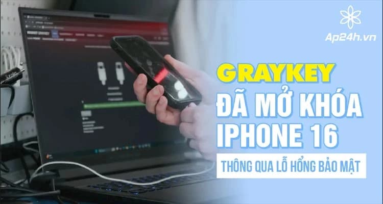 GrayKey đã mở khóa iPhone 16 thông qua lỗ hổng bảo mật