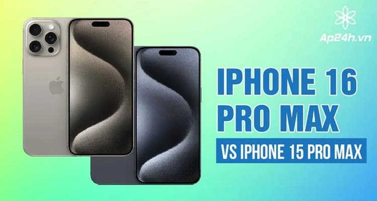 iPhone 16 Pro Max vs iPhone 15 Pro Max: Mạnh, không có nhiều thay đổi về thiết kế