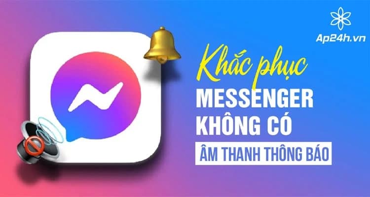 Tại Sao Messenger Không Có Âm Thanh Thông Báo? Cách Khôi Phục Nhanh Chóng